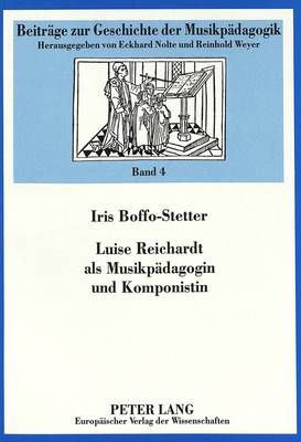 Luise Reichardt ALS Musikpaedagogin Und Komponistin: Untersuchungen Zu Den Bedingungen Beruflicher Musikausuebung Durch Frauen Im Fruehen 19. Jahrhundert