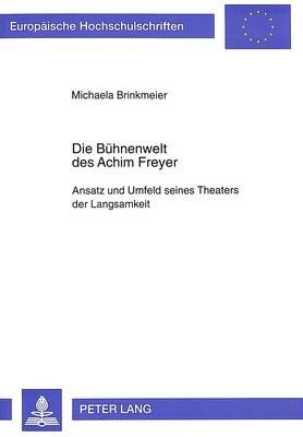 Die Buehnenwelt Des Achim Freyer: Ansatz Und Umfeld Seines Theaters Der Langsamkeit