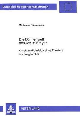 Die Buehnenwelt Des Achim Freyer: Ansatz Und Umfeld Seines Theaters Der Langsamkeit