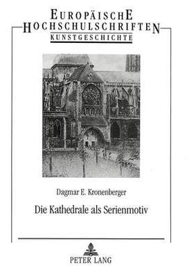 Die Kathedrale ALS Serienmotiv: Motivkundliche Studien Zu Einem Bildthema in Der Malerei Des Franzoesischen Impressionismus
