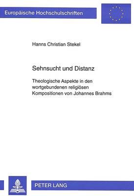 Sehnsucht Und Distanz: Theologische Aspekte in Den Wortgebundenen Religioesen Kompositionen Von Johannes Brahms