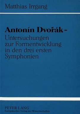 Antonín Dvorák - Untersuchungen Zur Formentwicklung in Den Drei Ersten Symphonien