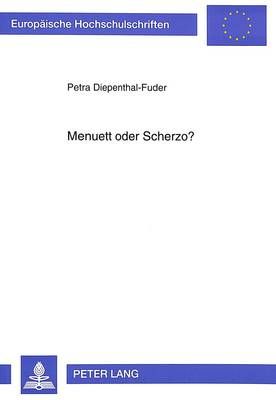 Menuett Oder Scherzo?: Untersuchungen Zur Typologie Lebhafter Binnensaetze Anhand Der Fruehen Ensemble-Kammermusik Ludwig Van Beethovens