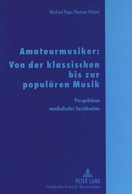 Amateurmusiker: Von Der Klassischen Bis Zur Populaeren Musik: Perspektiven Musikalischer Sozialisation