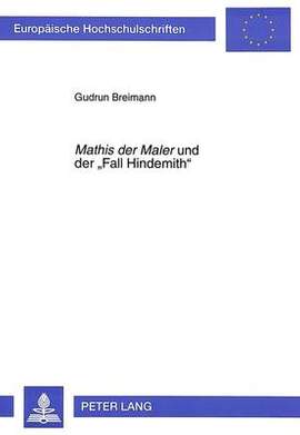 «Mathis Der Maler» Und Der «Fall Hindemith»: Studien Zu Hindemiths Opernlibretto Im Kontext Der Kulturgeschichtlichen Und Politischen Bedingungen Der 30er Jahre