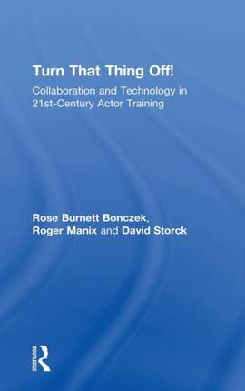 Turn That Thing Off!: Collaboration and Technology in 21st-Century Actor Training