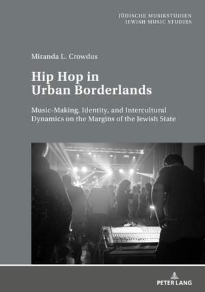 Hip Hop in Urban Borderlands: Music-Making, Identity, and Intercultural Dynamics on the Margins of the Jewish State