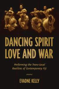 Dancing Spirit, Love, and War: Performing the Translocal Realities of Contemporary Fiji