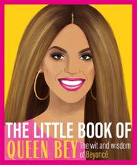 The Little Book of Queen Bey: The Wit and Wisdom of Beyoncé