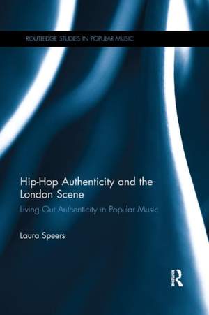Hip-Hop Authenticity and the London Scene: Living Out Authenticity in Popular Music