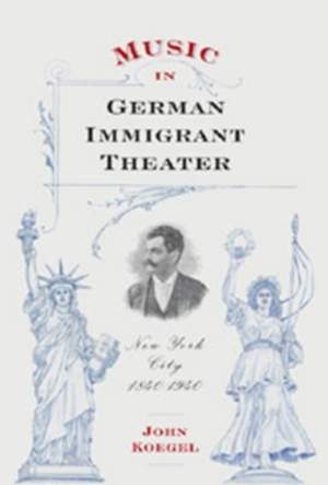 Music in German Immigrant Theater: New York City, 1840-1940