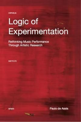 Logic of Experimentation: Reshaping Music Performance in and through Artistic Research