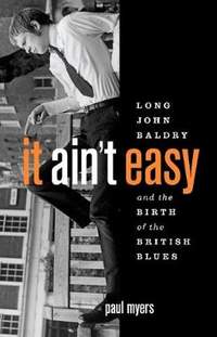 It Ain't Easy: Long John Baldry and the Birth of the British Blues
