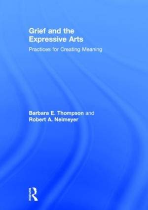 Grief and the Expressive Arts: Practices for Creating Meaning