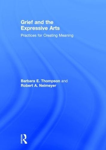 Grief and the Expressive Arts: Practices for Creating Meaning