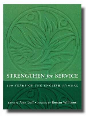 Strengthen for Service: One Hundred Years of the English Hymnal 1906-2006