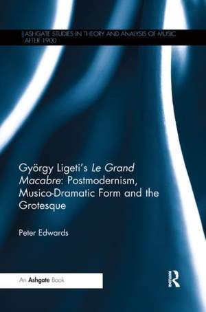 György Ligeti's Le Grand Macabre: Postmodernism, Musico-Dramatic Form and the Grotesque