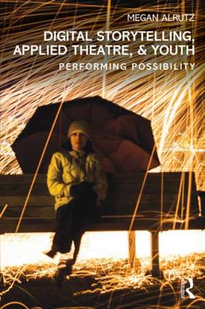 Digital Storytelling, Applied Theatre, & Youth: Performing Possibility