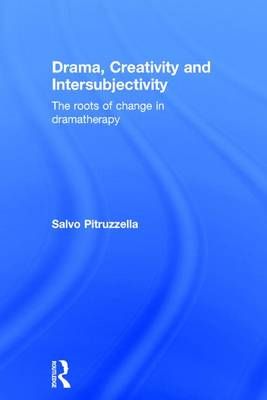 Drama, Creativity and Intersubjectivity: The Roots of Change in Dramatherapy