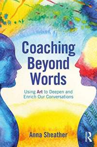 Coaching Beyond Words: Using Art to Deepen and Enrich Our Conversations