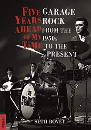 Five Years Ahead of My Time: Garage Rock from the 1950s to the Present