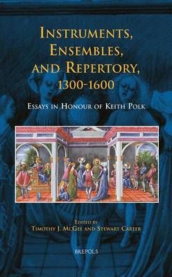 Instruments, Ensembles, and Repertory, 1300-1600: Essays in Honour of Keith Polk