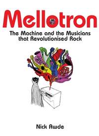 Mellotron: The Machine and the Musicians That Revolutionised Rock