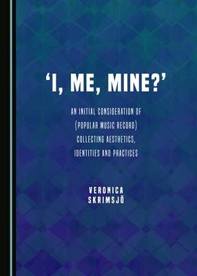 'I, Me, Mine?': An Initial Consideration of (Popular Music Record) Collecting Aesthetics, Identities and Practices