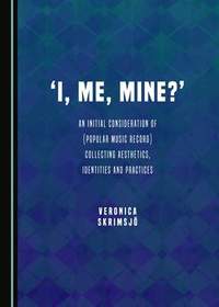 'I, Me, Mine?': An Initial Consideration of (Popular Music Record) Collecting Aesthetics, Identities and Practices