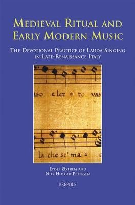 Medieval Ritual and Early Modern Music: The Devotional Practice of Lauda Singing in Late-Renaissance Italy
