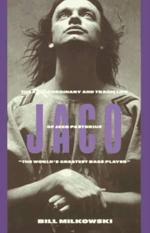 Jaco: The Extraordinary and the Tragic Life of Jaco Pastorius, "the World's Greatest Bass Player"