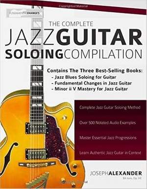 The Complete Jazz Guitar Soloing Compilation: Learn Authentic Jazz Guitar in Context