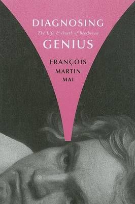 Diagnosing Genius: The Life and Death of Beethoven