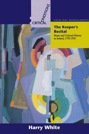 The Keeper's Recital: Music and Cultural History in Ireland 1770-1970