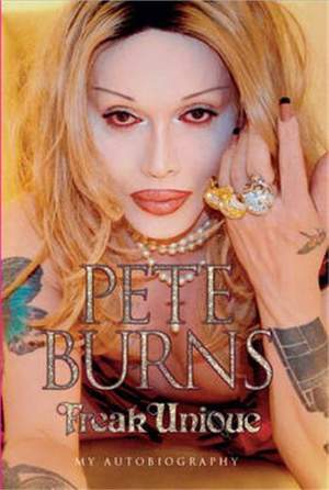 Freak Unique: My Autobiography - Pete Burns