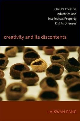 Creativity and Its Discontents: China's Creative Industries and Intellectual Property Rights Offenses