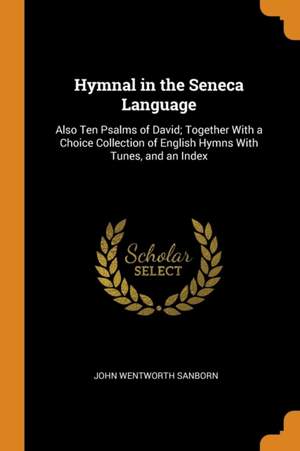 Hymnal in the Seneca Language: Also Ten Psalms of David; Together with a Choice Collection of English Hymns with Tunes, and an Index