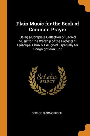 Plain Music for the Book of Common Prayer: Being a Complete Collection of Sacred Music for the Worship of the Protestant Episcopal Church, Designed Especially for Congregational Use Product Image