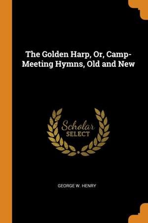 The Golden Harp, Or, Camp-Meeting Hymns, Old and New Product Image