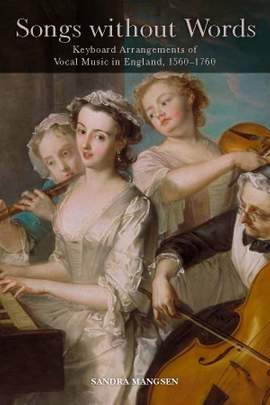 Songs without Words: Keyboard Arrangements of Vocal Music in England, 1560-1760