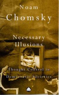 Necessary Illusions: Thought Control in Democratic Societies