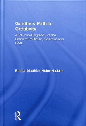 Goethe’s Path to Creativity: A Psycho-Biography of the Eminent Politician, Scientist and Poet