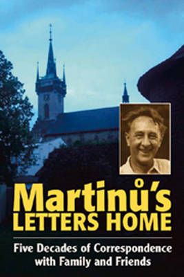 Martinů's Letters Home: Five Decades of Correspondence with Family and Friends