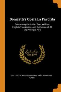 Donizetti's Opera La Favorita: Containing the Italian Text, with an English Translation, and the Music of All the Principal Airs