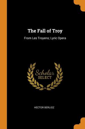 The Fall of Troy: From Les Troyens; Lyric Opera