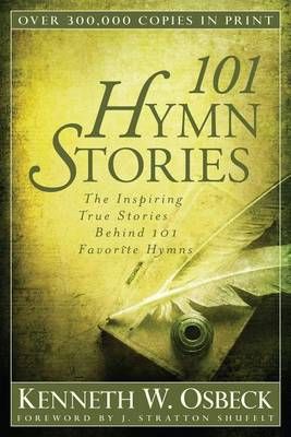 101 Hymn Stories: The Inspiring True Stories Behind 101 Favorite Hymns