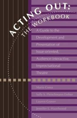 Acting Out: The Workbook: A Guide To The Development And Presentation Of Issue-Oriented, Audience- interactive, improvisational theatre