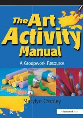 The Art Activity Manual: A Groupwork Resource