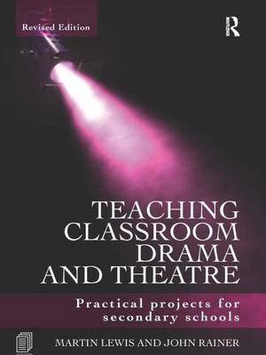 Teaching Classroom Drama and Theatre: Practical Projects for Secondary Schools