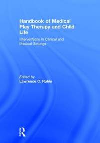 Handbook of Medical Play Therapy and Child Life: Interventions in Clinical and Medical Settings